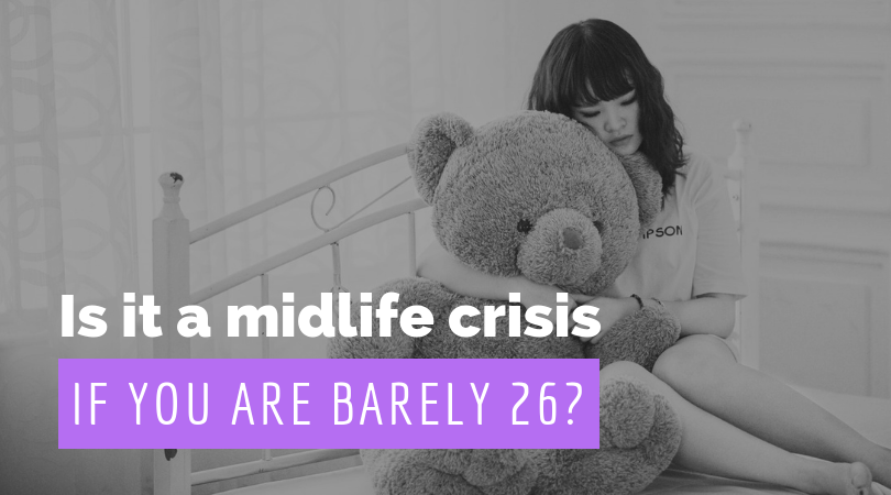 Is it a midlife crisis if you’re only 26?